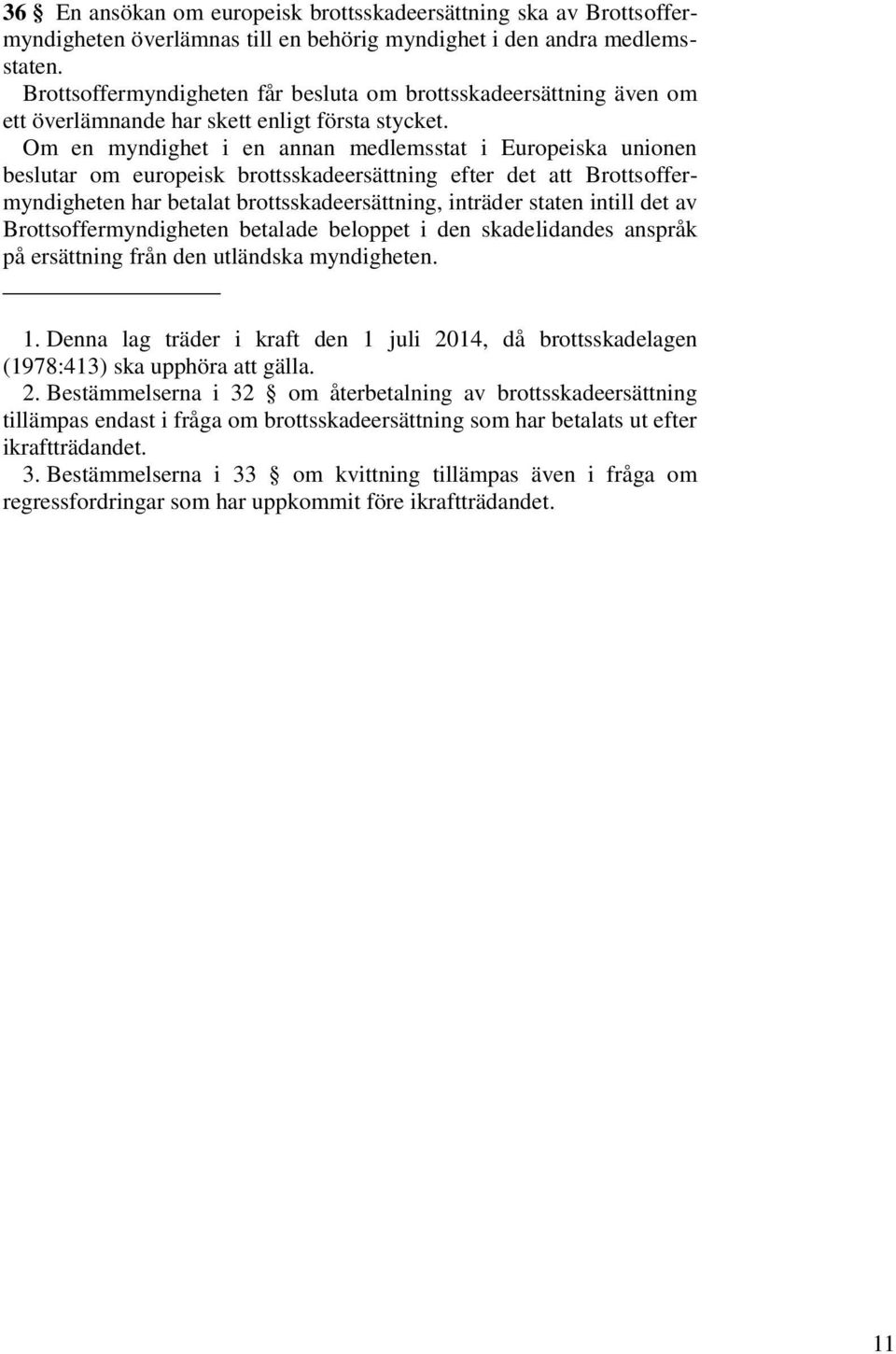 Om en myndighet i en annan medlemsstat i Europeiska unionen beslutar om europeisk brottsskadeersättning efter det att Brottsoffermyndigheten har betalat brottsskadeersättning, inträder staten intill