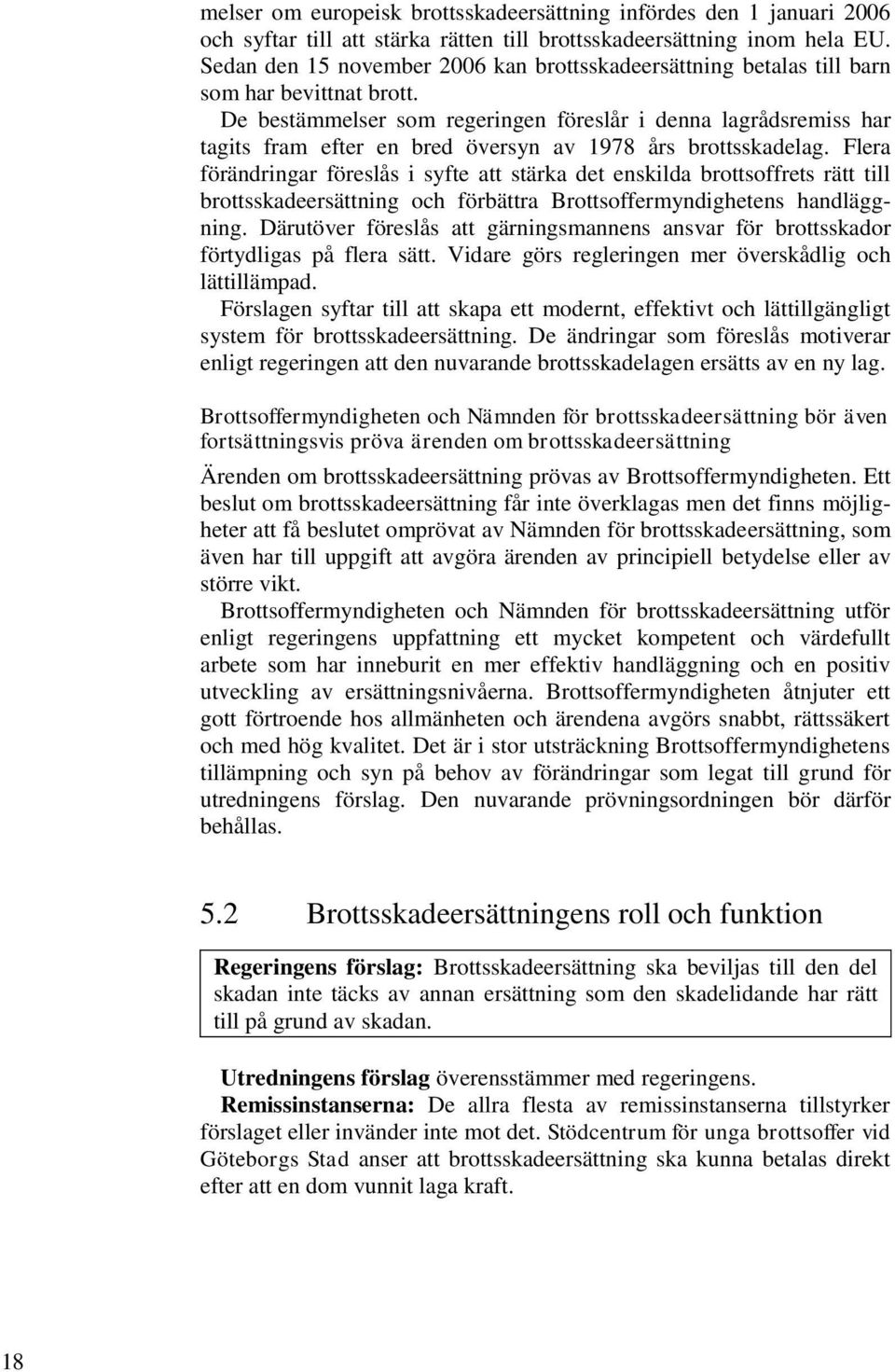 De bestämmelser som regeringen föreslår i denna lagrådsremiss har tagits fram efter en bred översyn av 1978 års brottsskadelag.