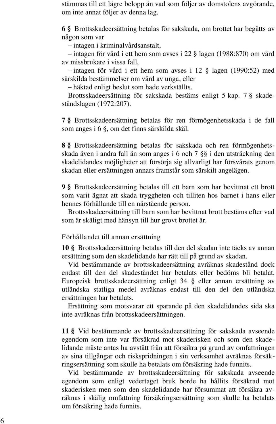 i vissa fall, intagen för vård i ett hem som avses i 12 lagen (1990:52) med särskilda bestämmelser om vård av unga, eller häktad enligt beslut som hade verkställts.