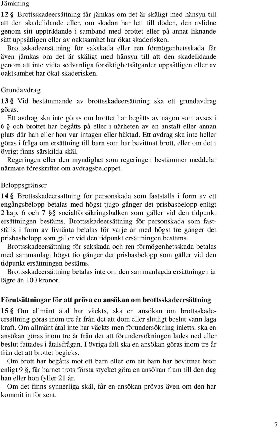 Brottsskadeersättning för sakskada eller ren förmögenhetsskada får även jämkas om det är skäligt med hänsyn till att den skadelidande genom att inte vidta sedvanliga försiktighetsåtgärder uppsåtligen