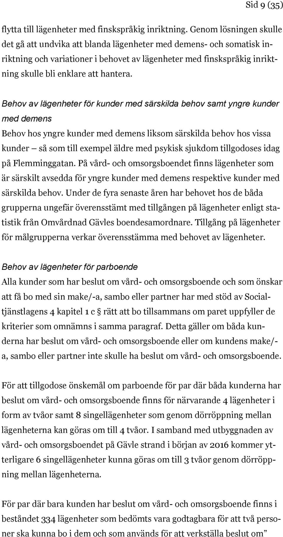 Behov av lägenheter för kunder med särskilda behov samt yngre kunder med demens Behov hos yngre kunder med demens liksom särskilda behov hos vissa kunder så som till exempel äldre med psykisk sjukdom