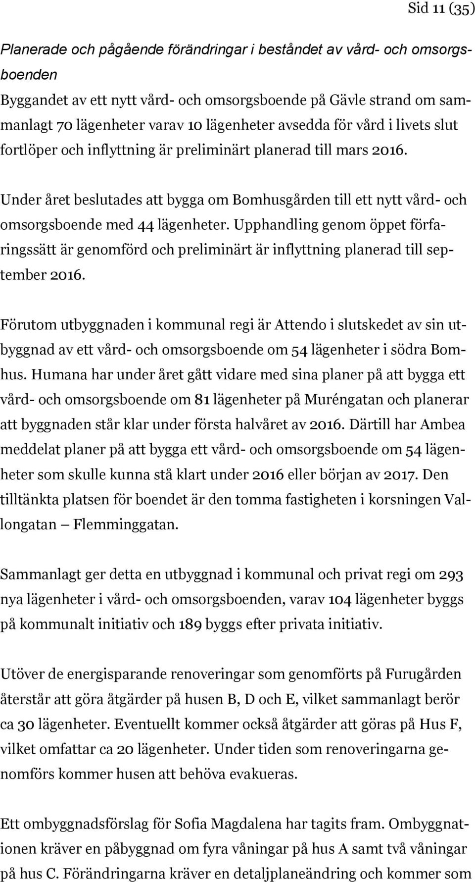 Under året beslutades att bygga om Bomhusgården till ett nytt vård- och omsorgsboende med 44 lägenheter.