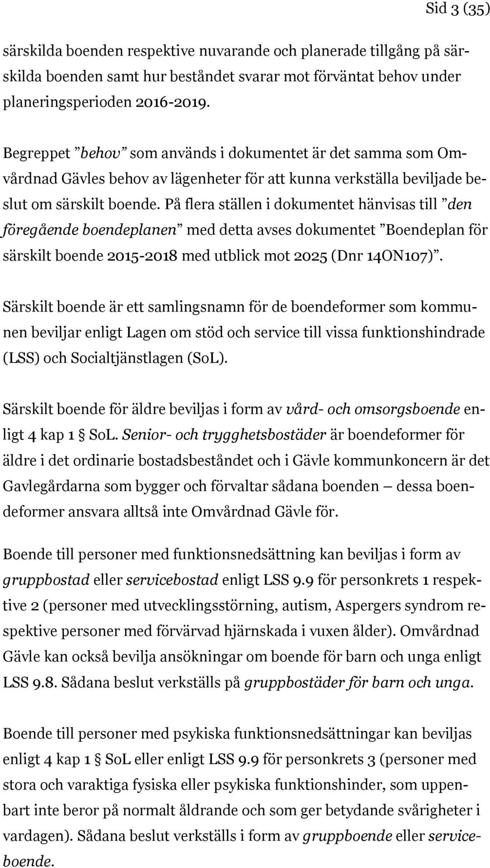 På flera ställen i dokumentet hänvisas till den föregående boendeplanen med detta avses dokumentet Boendeplan för särskilt boende 2015-2018 med utblick mot 2025 (Dnr 14ON107).