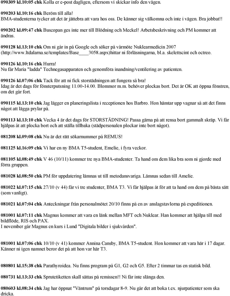 13:10 chk Om ni går in på Google och söker på vårmöte Nuklearmedicin 2007 (http://www.ltdalarna.se/templates/base 3058.aspx)hittar ni förläsningarna, bl.a. skelettscint och octreo. 090126 kl.