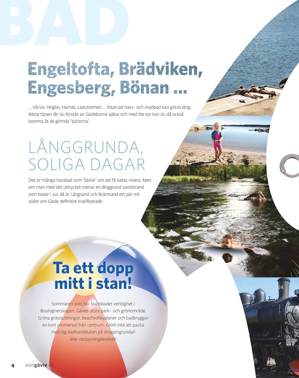 LÅNGGRUNDA, SOLIGA DAGAR Det är många havsbad som tävlar om att få kallas riviera.