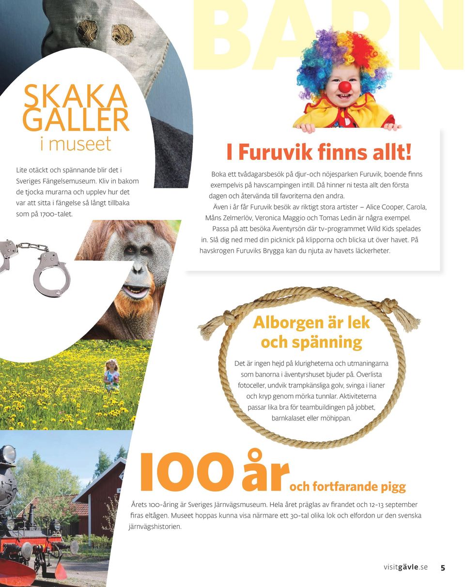 Då hinner ni testa allt den första dagen och återvända till favoriterna den andra.