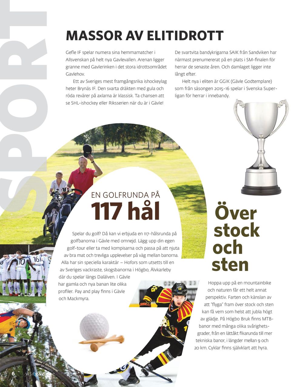 EN GOLFRUNDA PÅ 117 hål Över Spelar du golf? Då kan vi erbjuda en 117-hålsrunda på golfbanorna i Gävle med omnejd.
