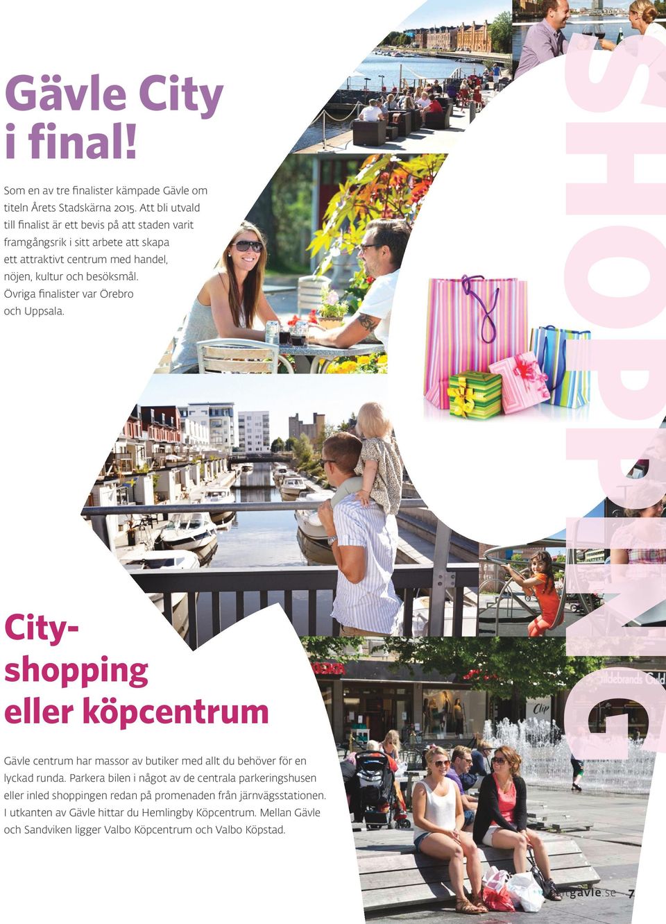 Övriga finalister var Örebro och Uppsala. Cityshopping eller köpcentrum Gävle centrum har massor av butiker med allt du behöver för en lyckad runda.