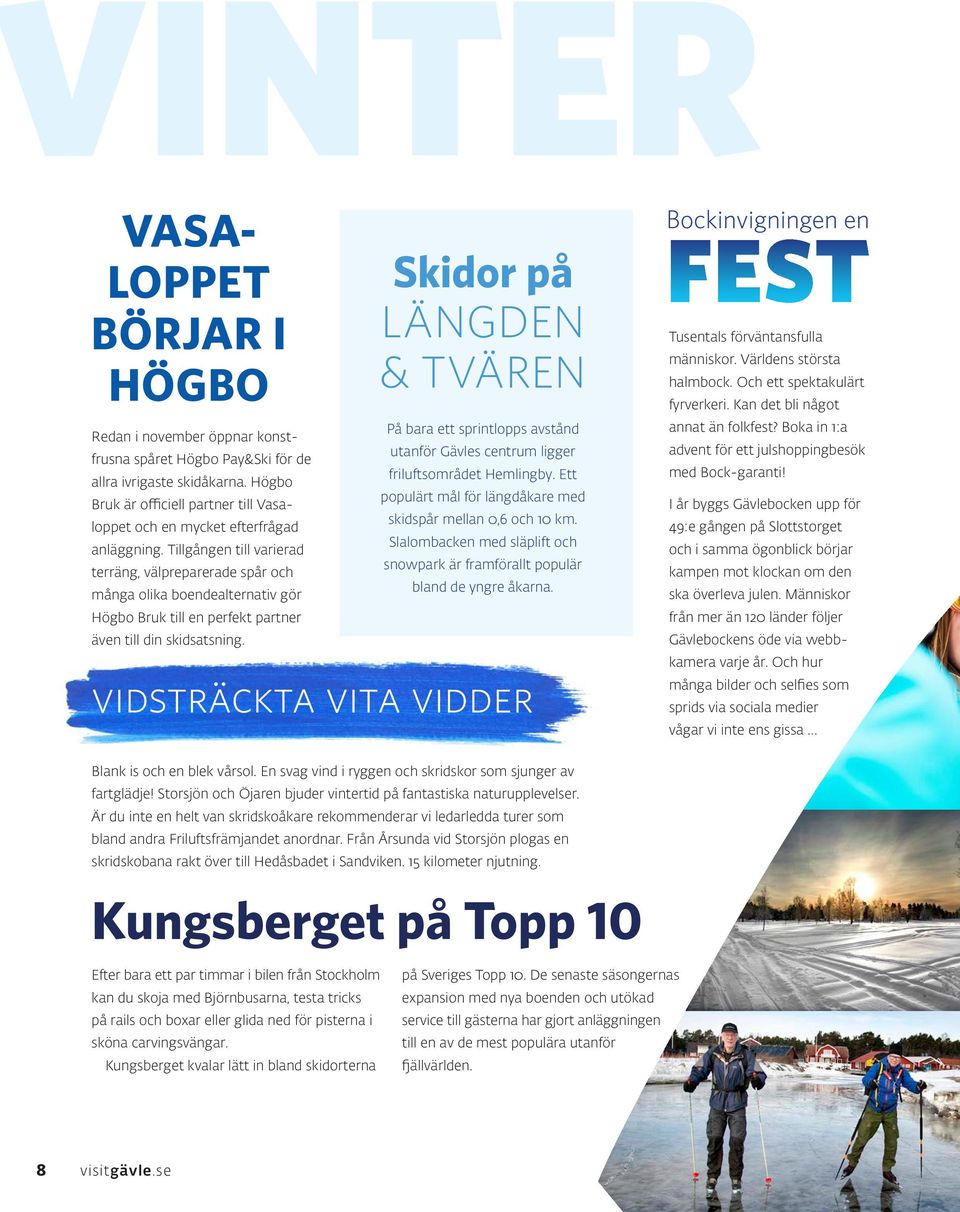 Tillgången till varierad terräng, välpreparerade spår och många olika boendealternativ gör Högbo Bruk till en perfekt partner även till din skidsatsning.