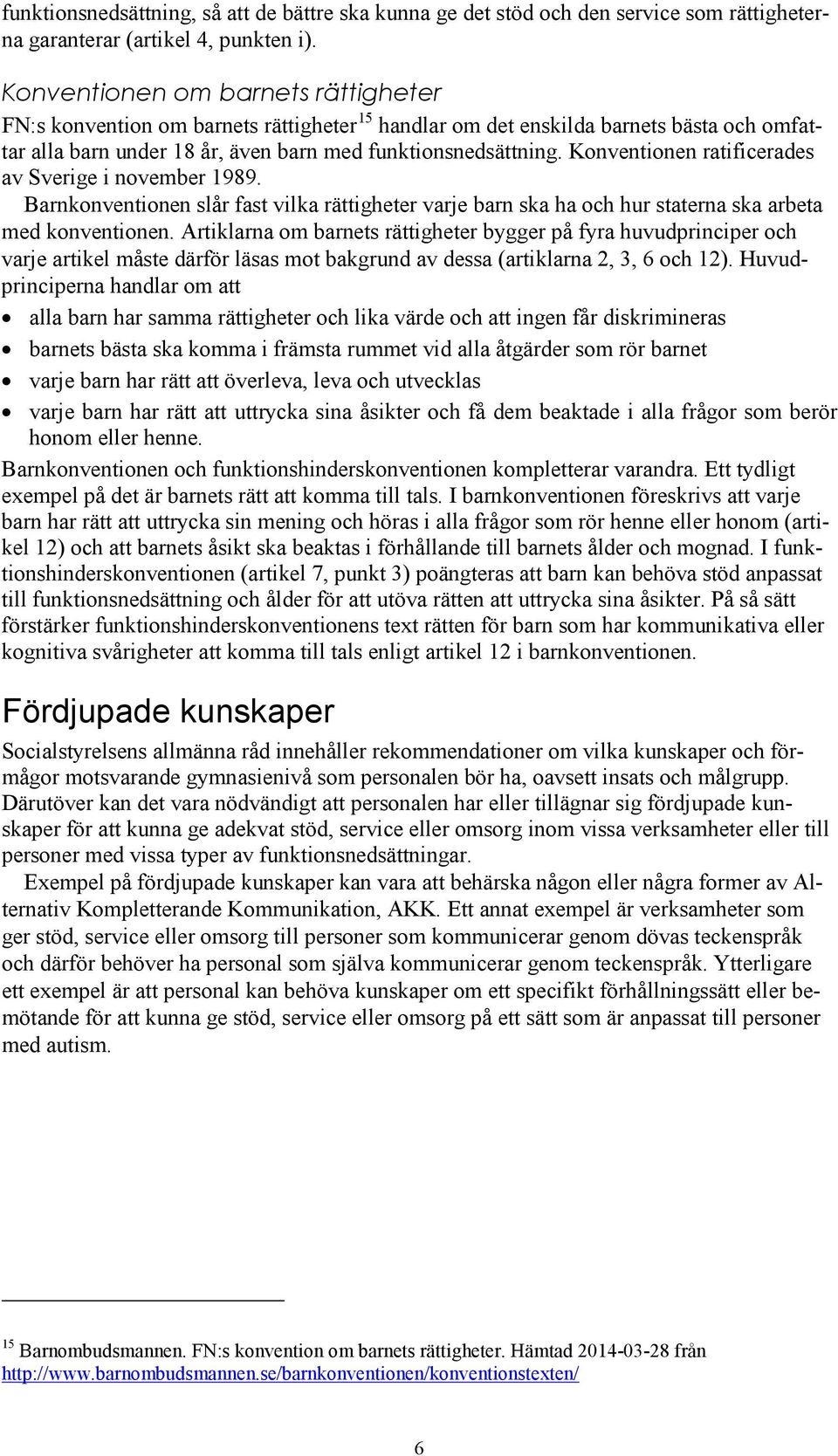 Konventionen ratificerades av Sverige i november 1989. Barnkonventionen slår fast vilka rättigheter varje barn ska ha och hur staterna ska arbeta med konventionen.