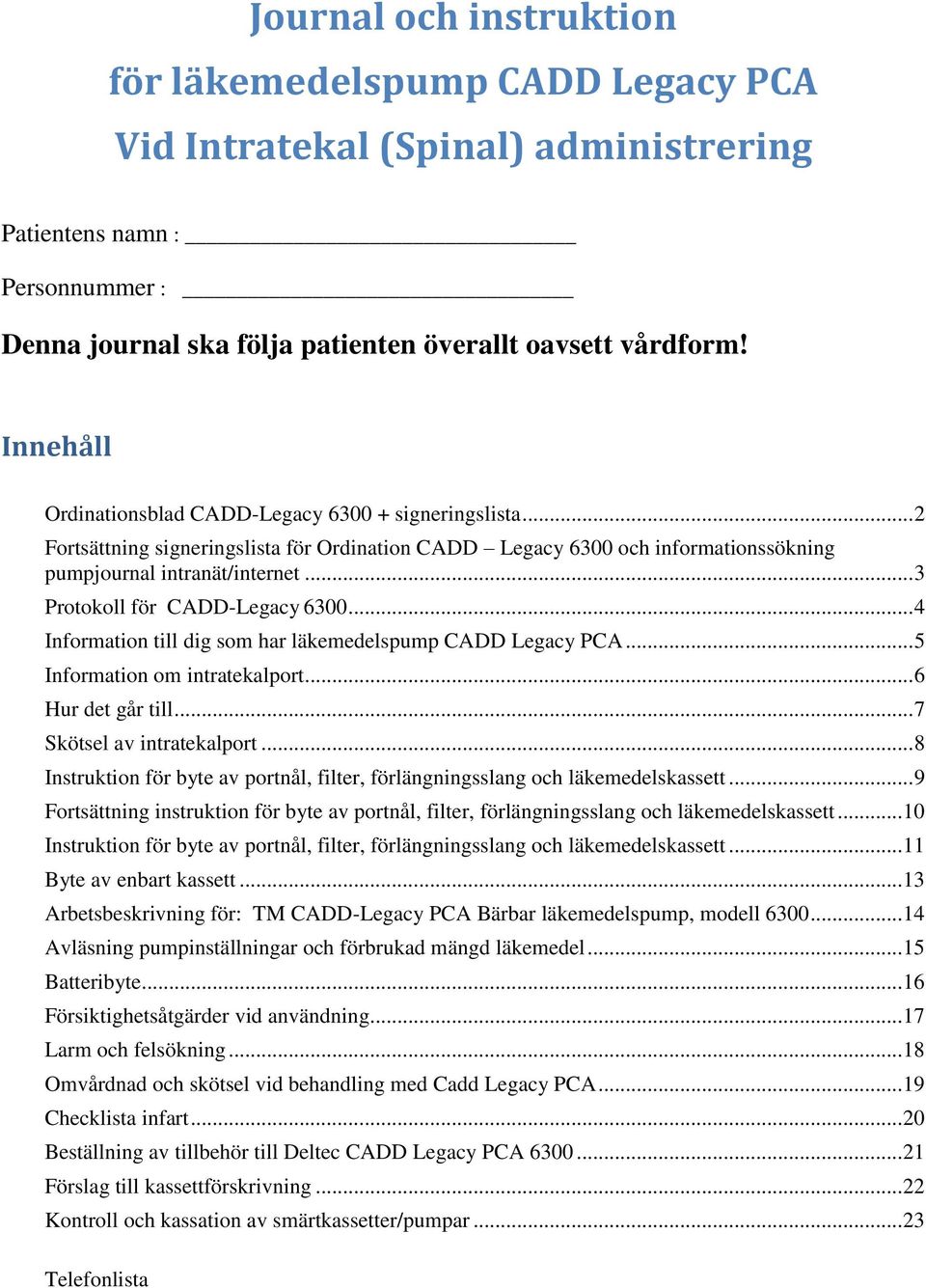 .. 3 Protokoll för CADD-Legacy 6300... 4 Information till dig som har läkemedelspump CADD Legacy PCA... 5 Information om intratekalport... 6 Hur det går till... 7 Skötsel av intratekalport.