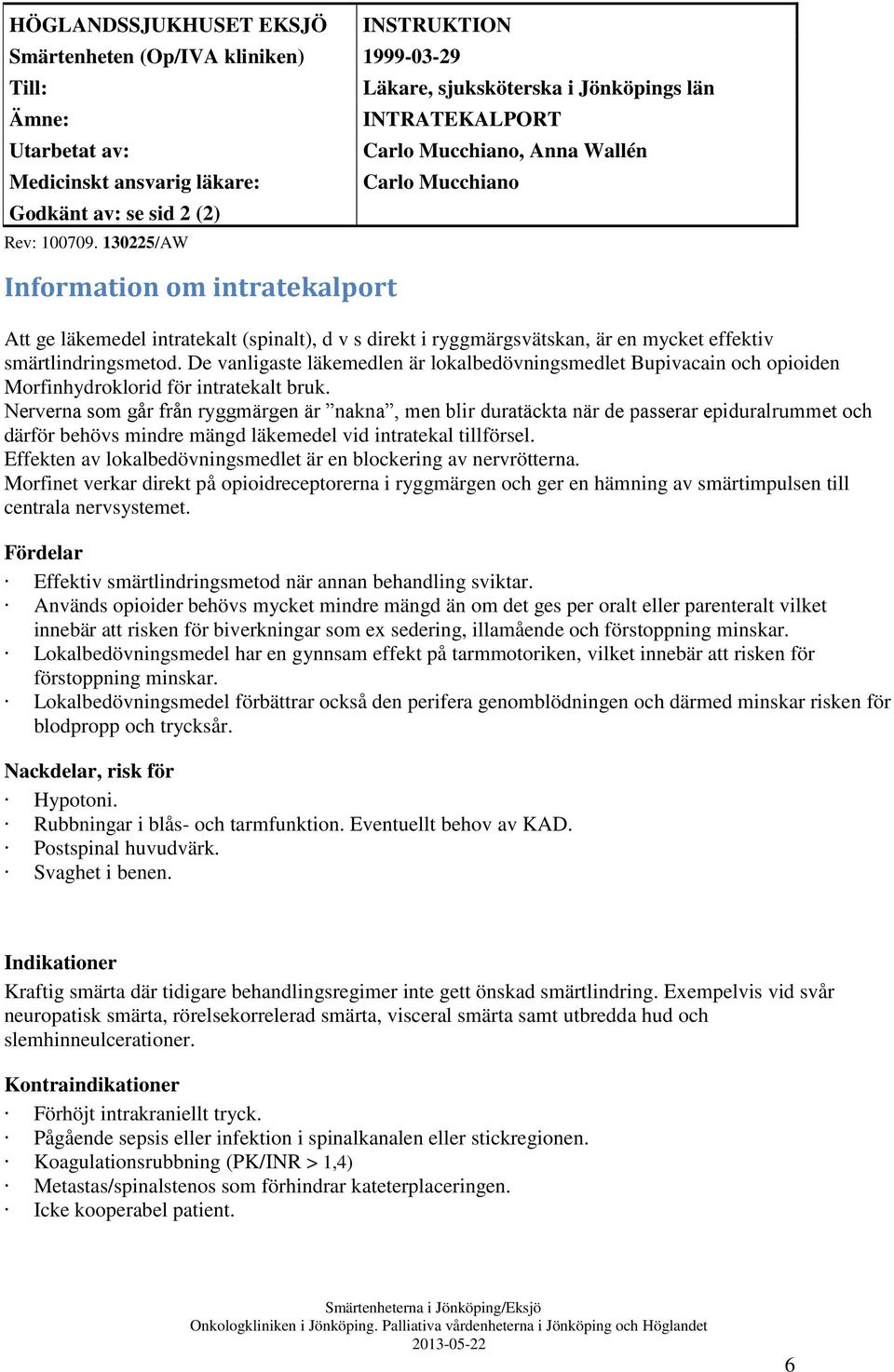 ryggmärgsvätskan, är en mycket effektiv smärtlindringsmetod. De vanligaste läkemedlen är lokalbedövningsmedlet Bupivacain och opioiden Morfinhydroklorid för intratekalt bruk.