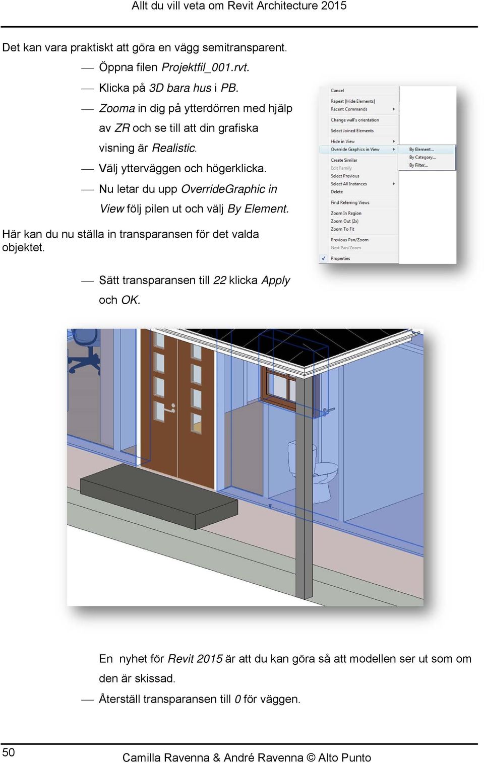 Nu letar du upp OverrideGraphic in View följ pilen ut och välj By Element. Här kan du nu ställa in transparansen för det valda objektet.
