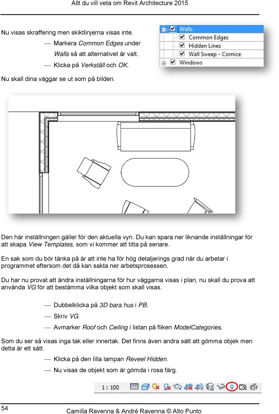 En sak som du bör tänka på är att inte ha för hög detaljerings grad när du arbetar i programmet eftersom det då kan sakta ner arbetsprosessen.