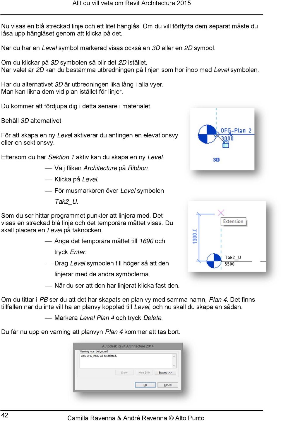När valet är 2D kan du bestämma utbredningen på linjen som hör ihop med Level symbolen. Har du alternativet 3D är utbredningen lika lång i alla vyer. Man kan likna dem vid plan istället för linjer.