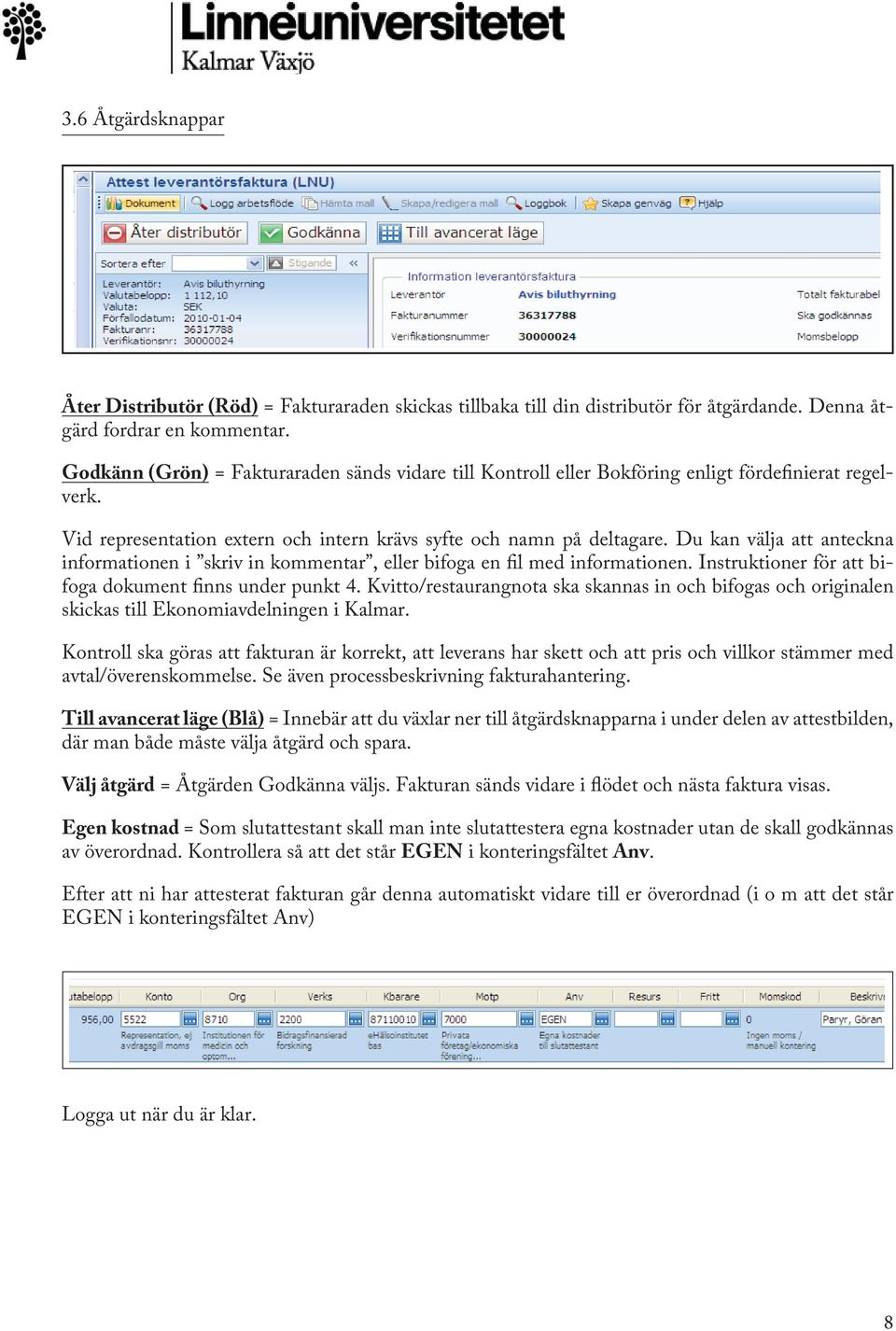 Du kan välja att anteckna informationen i skriv in kommentar, eller bifoga en fil med informationen. Instruktioner för att bifoga dokument finns under punkt 4.