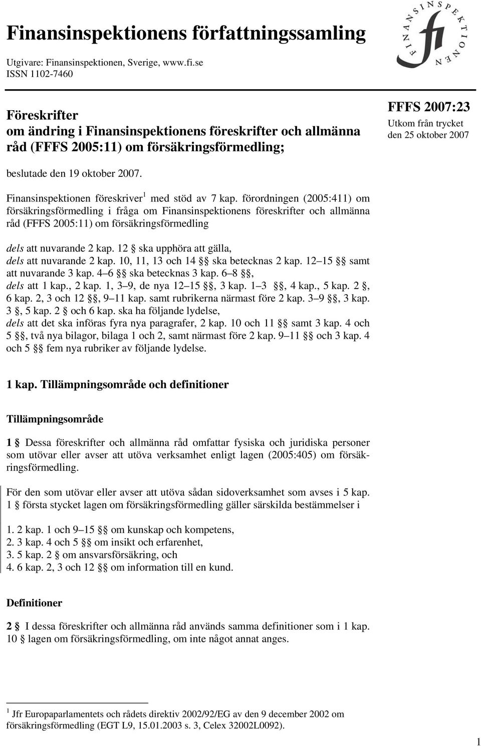 den 19 oktober 2007. Finansinspektionen föreskriver 1 med stöd av 7 kap.