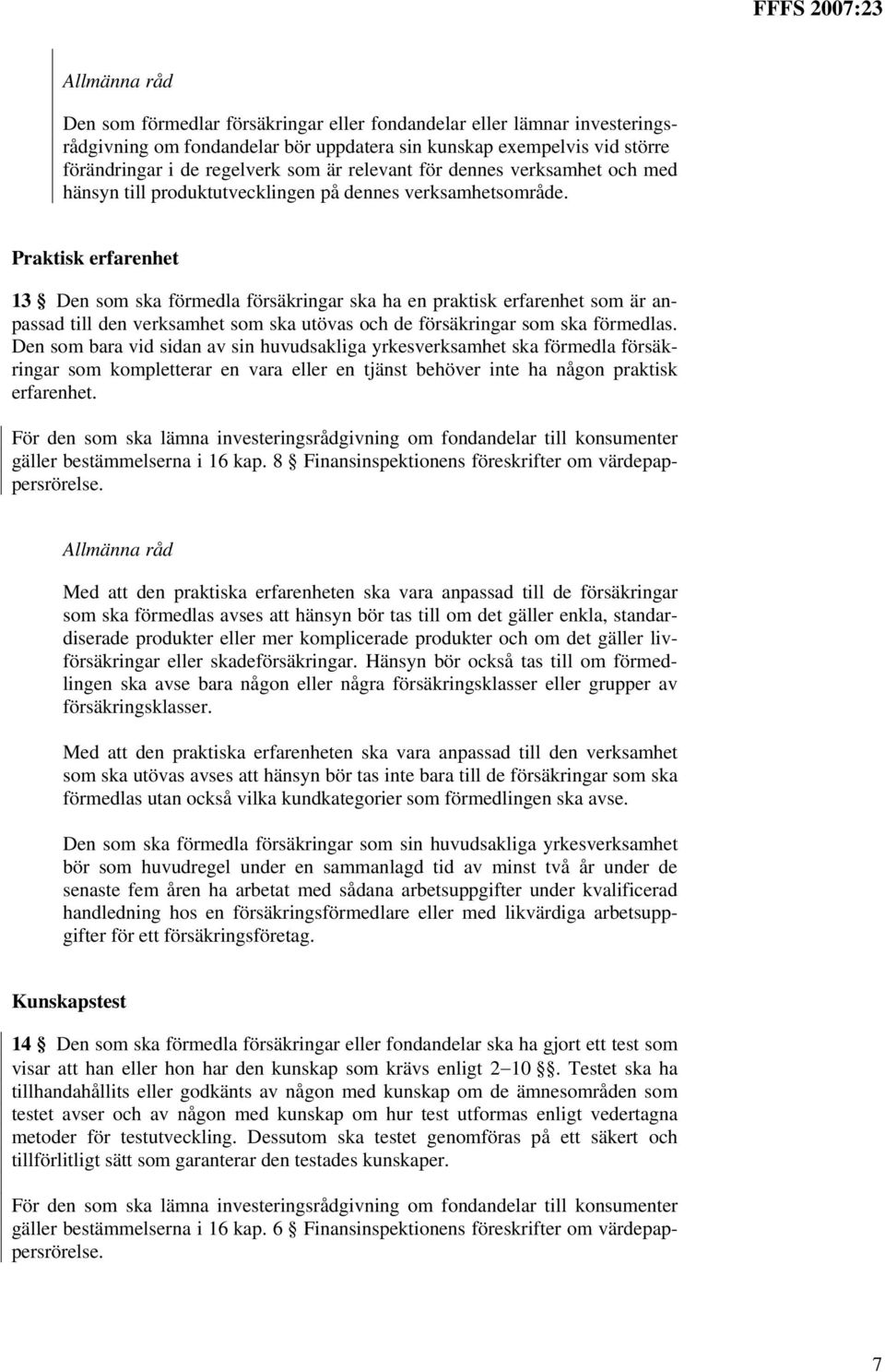 Praktisk erfarenhet 13 Den som ska förmedla försäkringar ska ha en praktisk erfarenhet som är anpassad till den verksamhet som ska utövas och de försäkringar som ska förmedlas.