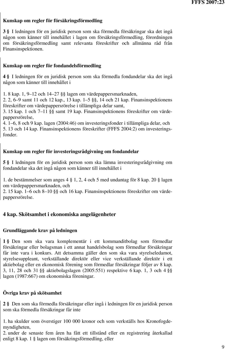 Kunskap om regler för fondandelsförmedling 4 I ledningen för en juridisk person som ska förmedla fondandelar ska det ingå någon som känner till innehållet i 1. 8 kap.