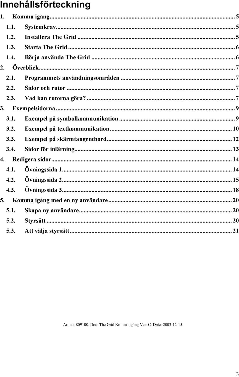 .. 12 3.4. Sidor för inlärning... 13 4. Redigera sidor... 14 4.1. Övningssida 1... 14 4.2. Övningssida 2... 15 4.3. Övningssida 3... 18 5. Komma igång med en ny användare... 20 5.1. Skapa ny användare.