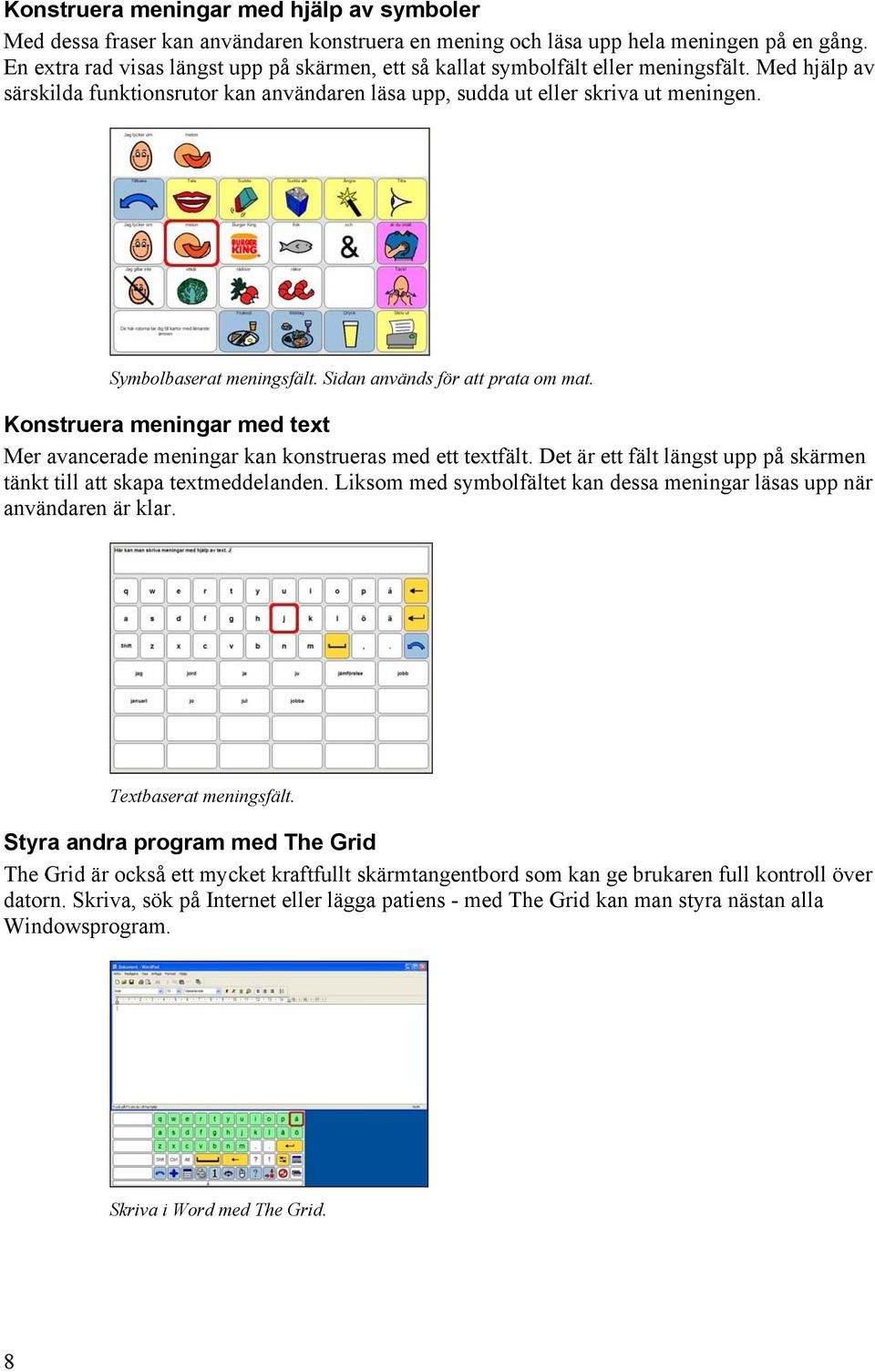 Symbolbaserat meningsfält. Sidan används för att prata om mat. Konstruera meningar med text Mer avancerade meningar kan konstrueras med ett textfält.