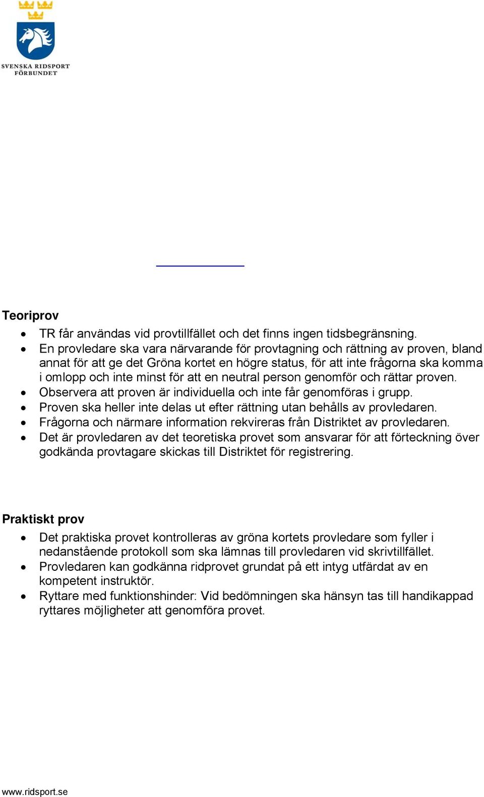 neutral person genomför och rättar proven. Observera att proven är individuella och inte får genomföras i grupp. Proven ska heller inte delas ut efter rättning utan behålls av provledaren.