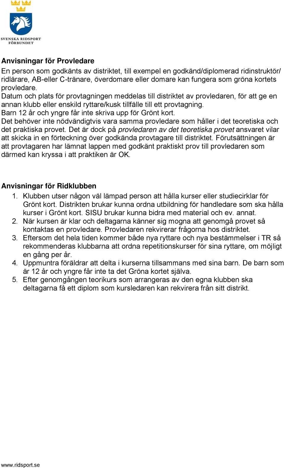 Barn 12 år och yngre får inte skriva upp för Grönt kort. Det behöver inte nödvändigtvis vara samma provledare som håller i det teoretiska och det praktiska provet.