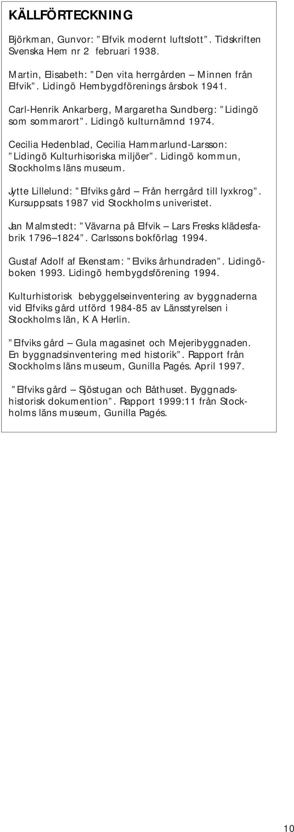 Lidingö kommun, Stockholms läns museum. Jytte Lillelund: Elfviks gård Från herrgård till lyxkrog. Kursuppsats 1987 vid Stockholms univeristet.