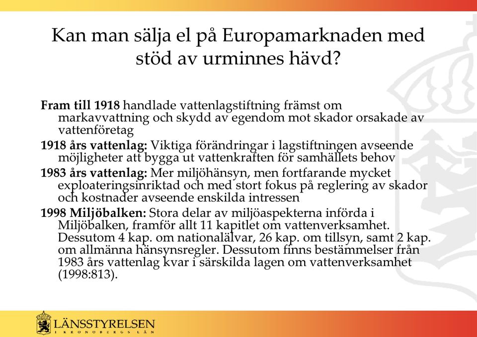 möjligheter att bygga ut vattenkraften för samhällets behov 1983 års vattenlag: Mer miljöhänsyn, men fortfarande mycket exploateringsinriktad och med stort fokus på reglering av skador och kostnader