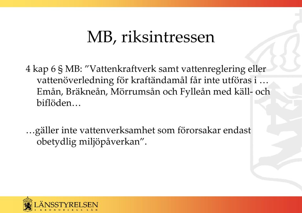 utföras i Emån, Bräkneån, Mörrumsån och Fylleån med käll och
