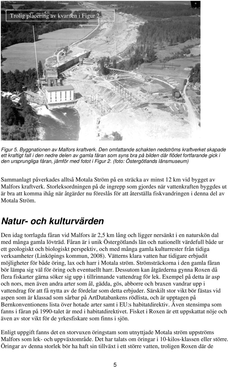 i Figur 2. (foto: Östergötlands länsmuseum) Sammanlagt påverkades alltså Motala Ström på en sträcka av minst 12 km vid bygget av Malfors kraftverk.