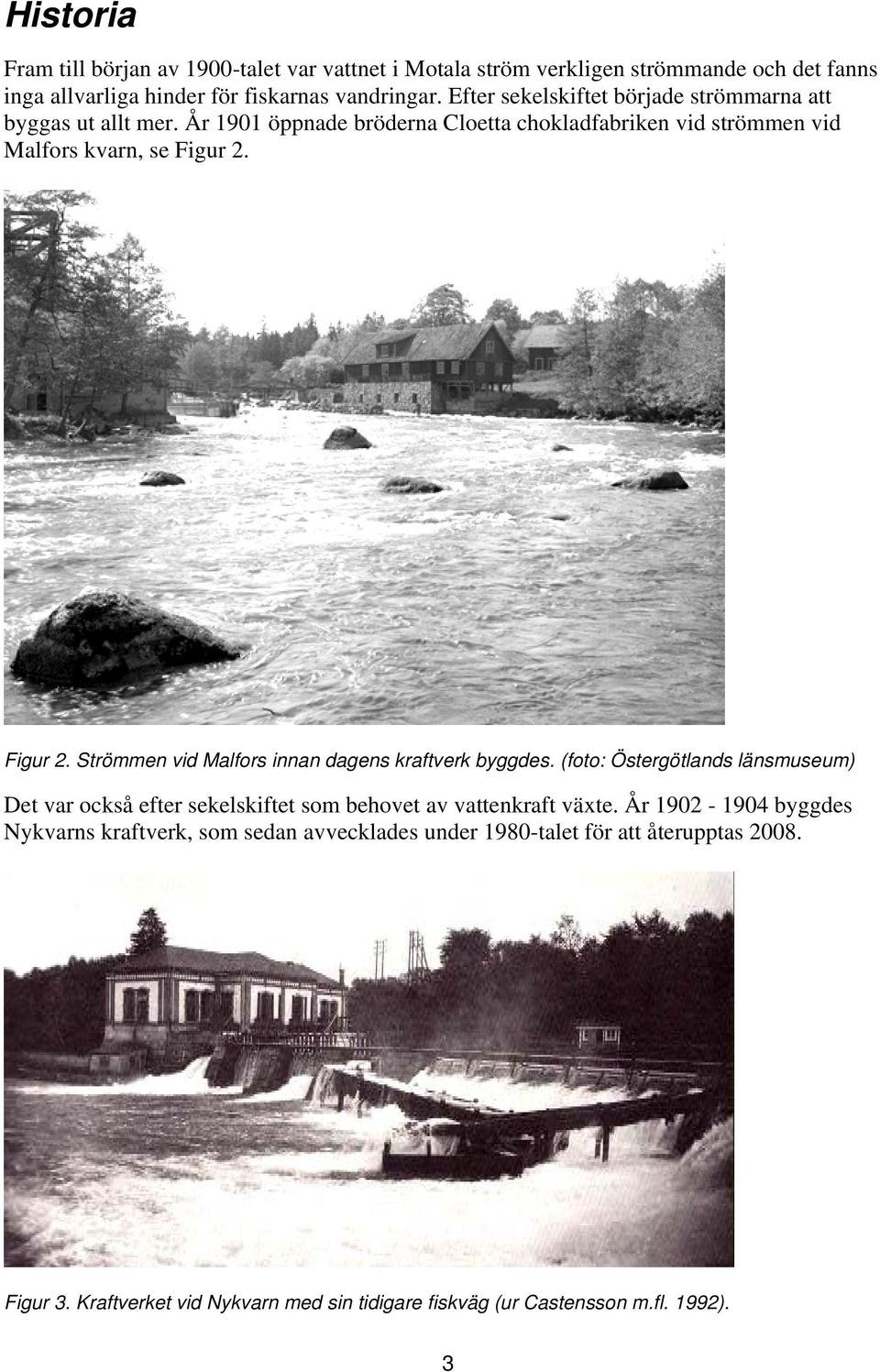 Figur 2. Strömmen vid Malfors innan dagens kraftverk byggdes. (foto: Östergötlands länsmuseum) Det var också efter sekelskiftet som behovet av vattenkraft växte.