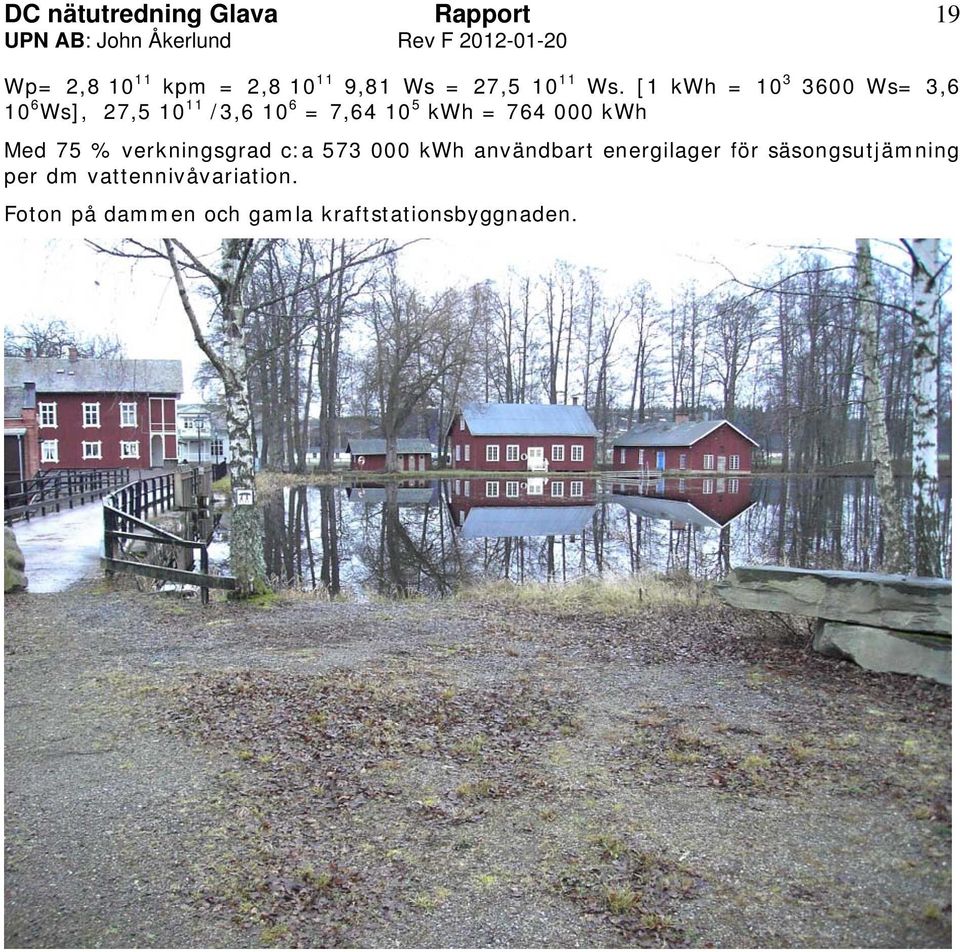 764 000 kwh Med 75 % verkningsgrad c:a 573 000 kwh användbart energilager