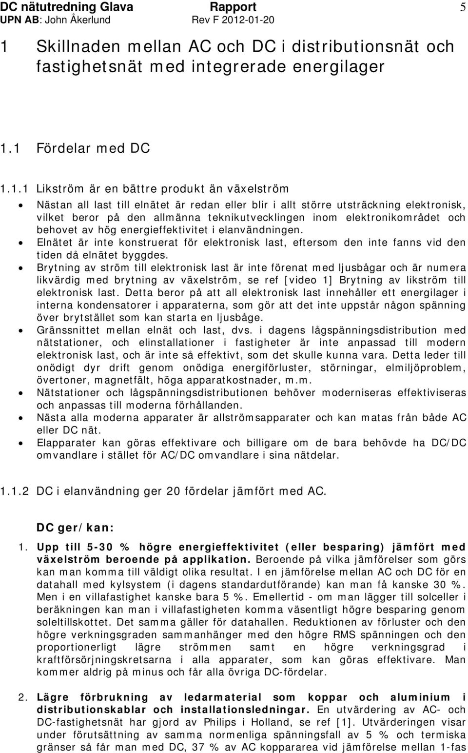 Elnätet är inte konstruerat för elektronisk last, eftersom den inte fanns vid den tiden då elnätet byggdes.