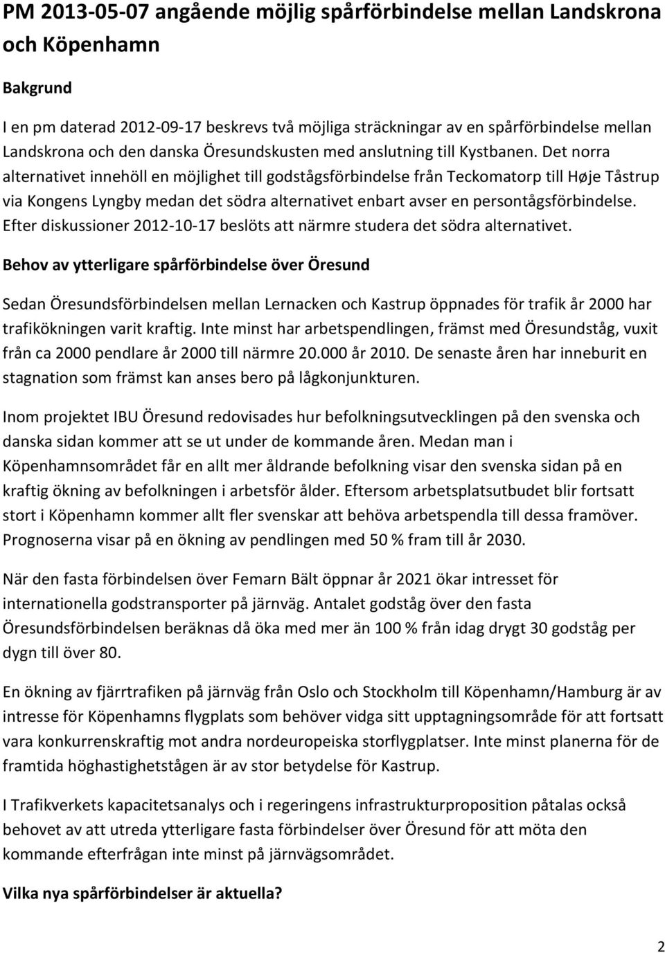 Det norra alternativet innehöll en möjlighet till godstågsförbindelse från Teckomatorp till Høje Tåstrup via Kongens Lyngby medan det södra alternativet enbart avser en persontågsförbindelse.