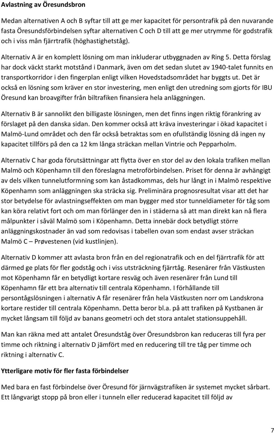 Detta förslag har dock väckt starkt motstånd i Danmark, även om det sedan slutet av 1940-talet funnits en transportkorridor i den fingerplan enligt vilken Hovedstadsområdet har byggts ut.