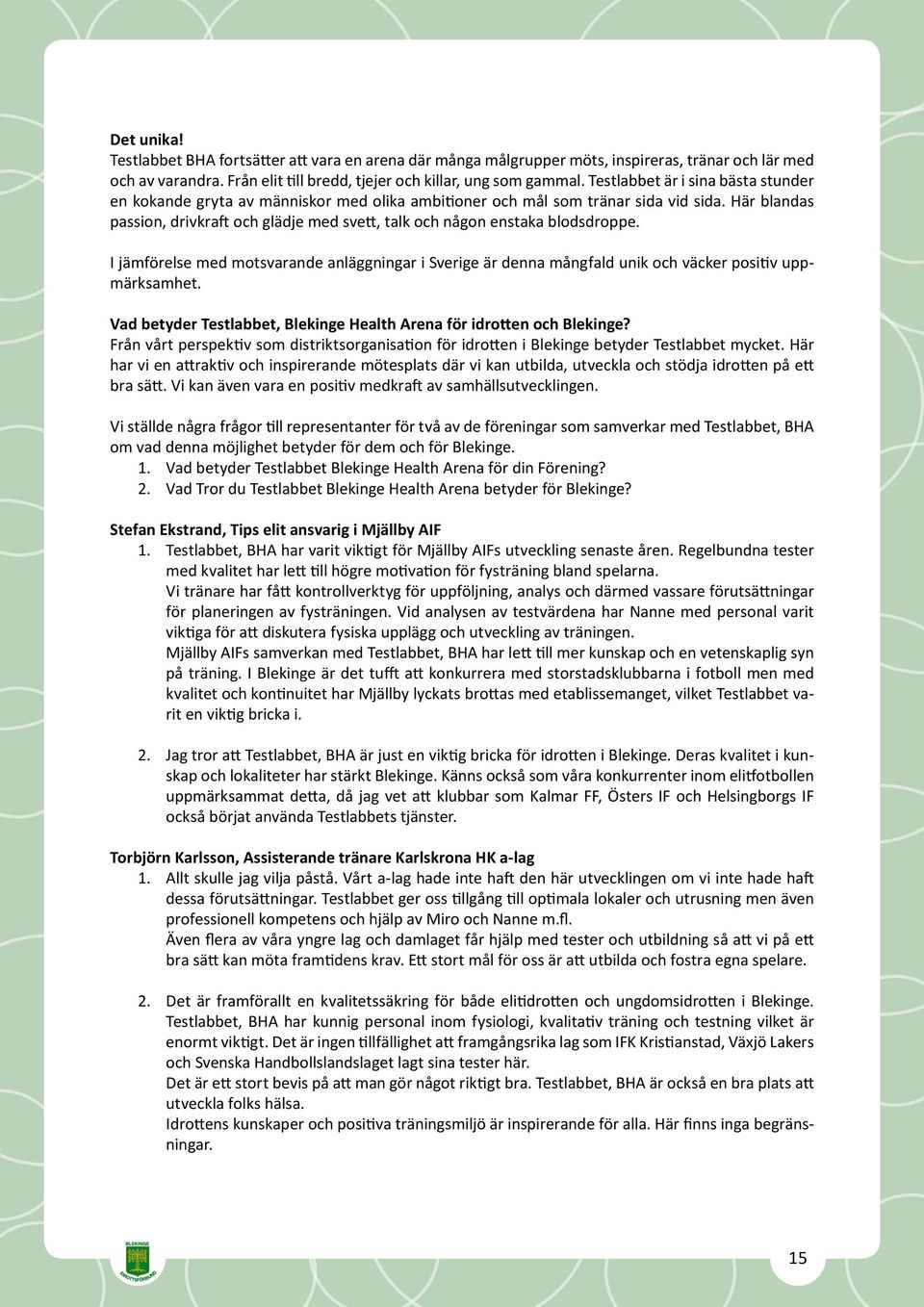 Här blandas passion, drivkraft och glädje med svett, talk och någon enstaka blodsdroppe. I jämförelse med motsvarande anläggningar i Sverige är denna mångfald unik och väcker positiv uppmärksamhet.