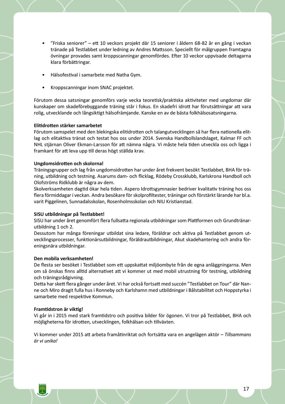 Kroppscanningar inom SNAC projektet. Förutom dessa satsningar genomförs varje vecka teoretisk/praktiska aktiviteter med ungdomar där kunskaper om skadeförebyggande träning står i fokus.
