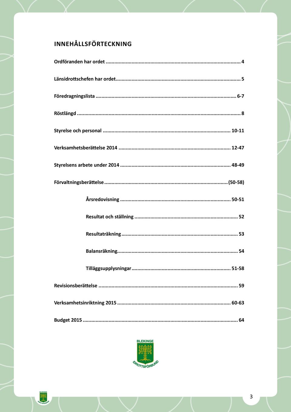 .. 48-49 Förvaltningsberättelse...(50-58) Årsredovisning... 50-51 Resultat och ställning... 52 Resultaträkning.