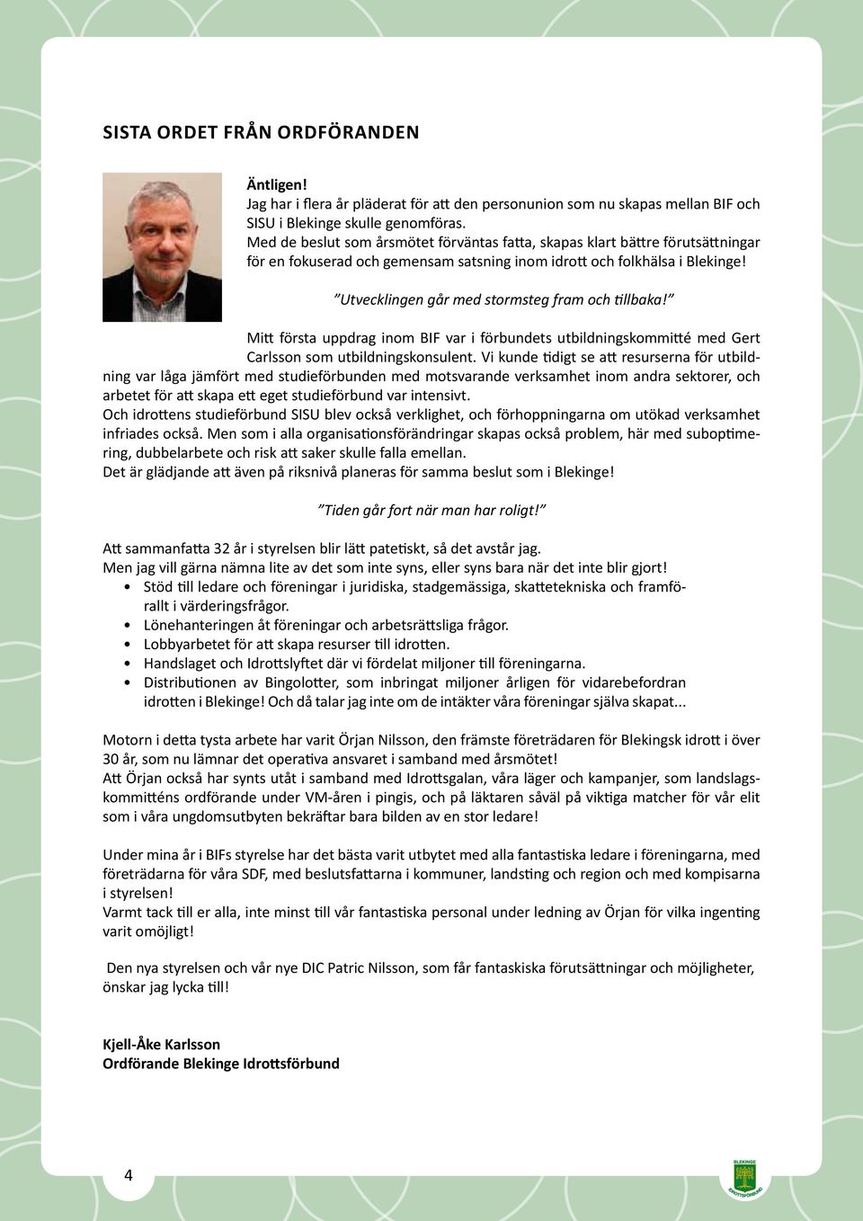 Utvecklingen går med stormsteg fram och tillbaka! Mitt första uppdrag inom BIF var i förbundets utbildningskommitté med Gert Carlsson som utbildningskonsulent.
