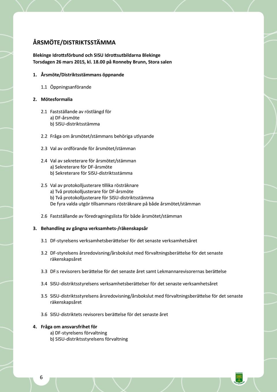 3 Val av ordförande för årsmötet/stämman 2.4 Val av sekreterare för årsmötet/stämman a) Sekreterare för DF-årsmöte b) Sekreterare för SISU-distriktsstämma 2.