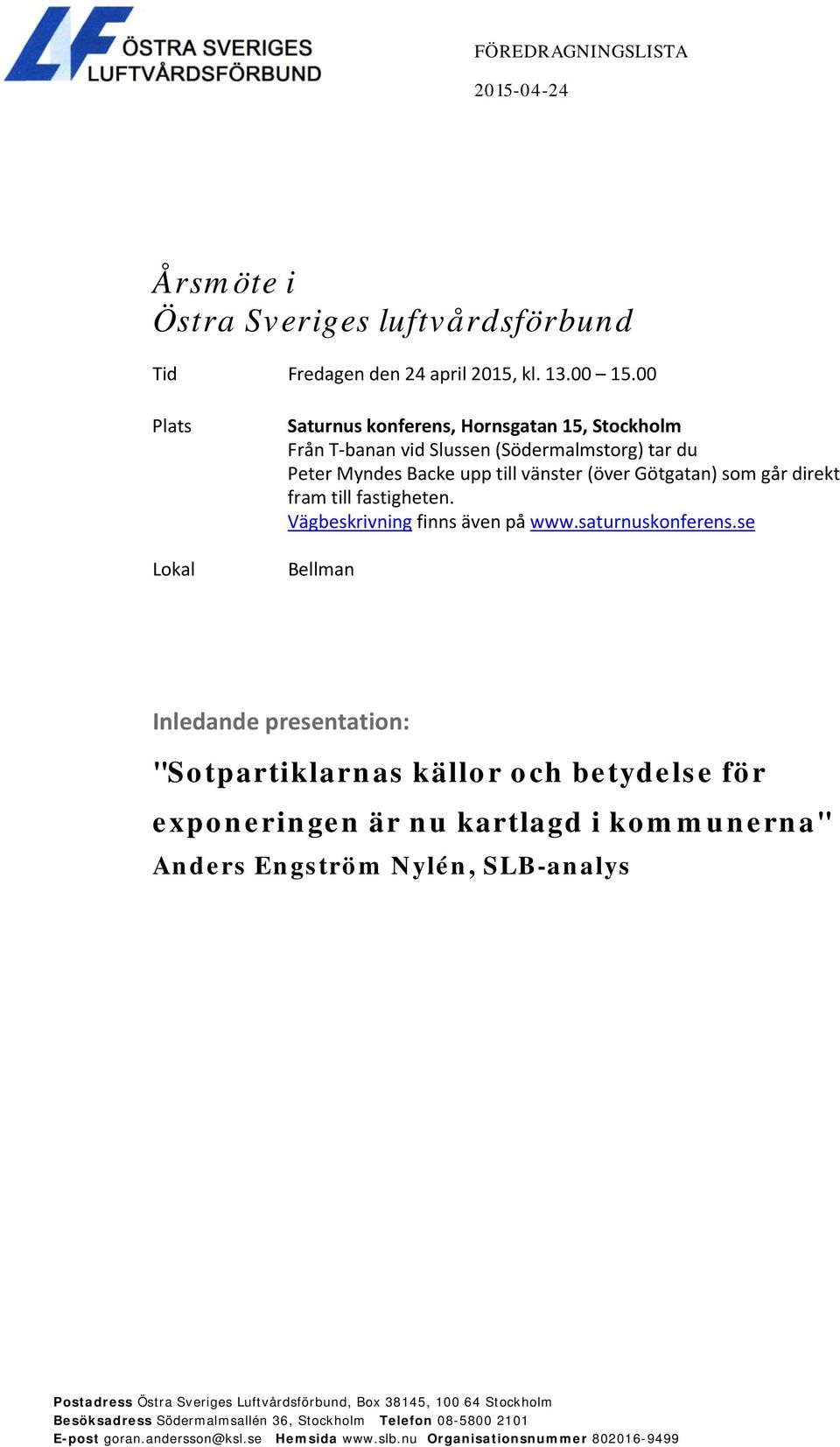 till fastigheten. Vägbeskrivning finns även på www.saturnuskonferens.