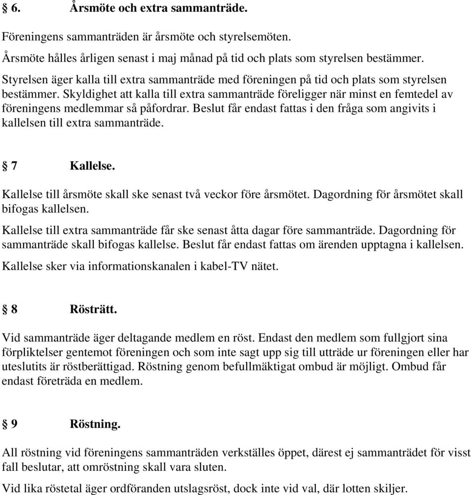 Skyldighet att kalla till extra sammanträde föreligger när minst en femtedel av föreningens medlemmar så påfordrar.