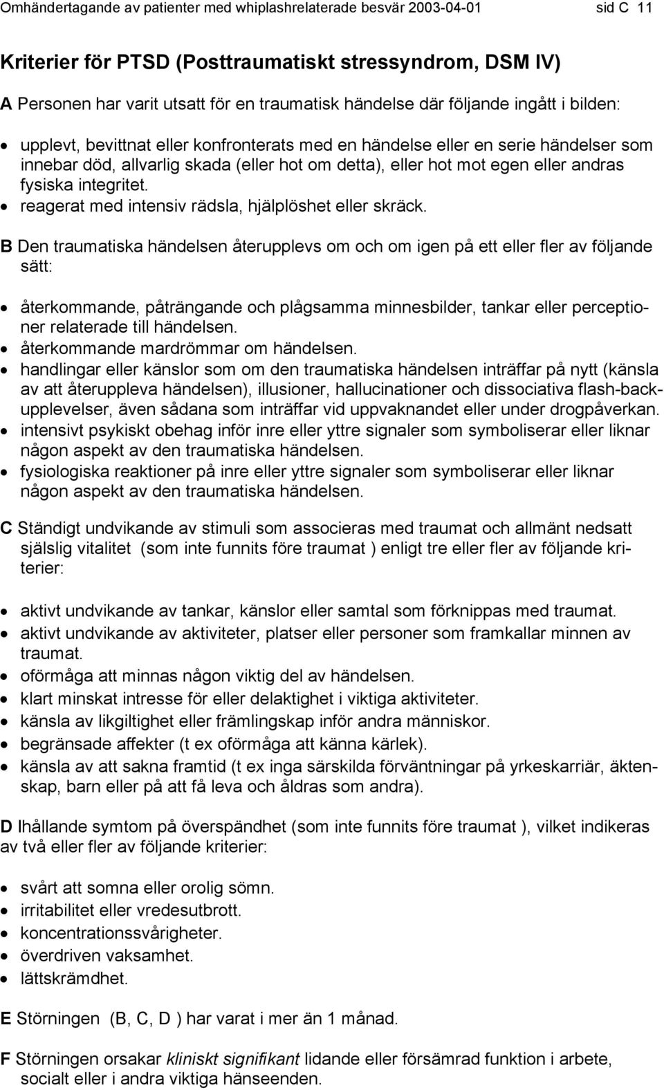 fysiska integritet. reagerat med intensiv rädsla, hjälplöshet eller skräck.