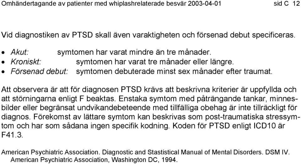 Att observera är att för diagnosen PTSD krävs att beskrivna kriterier är uppfyllda och att störningarna enligt F beaktas.