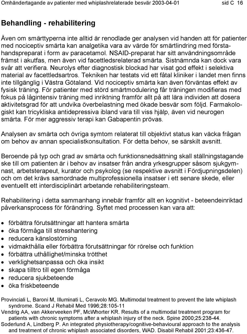 NSAID-preparat har sitt användningsområde främst i akutfas, men även vid facettledsrelaterad smärta. Sistnämnda kan dock vara svår att verifiera.