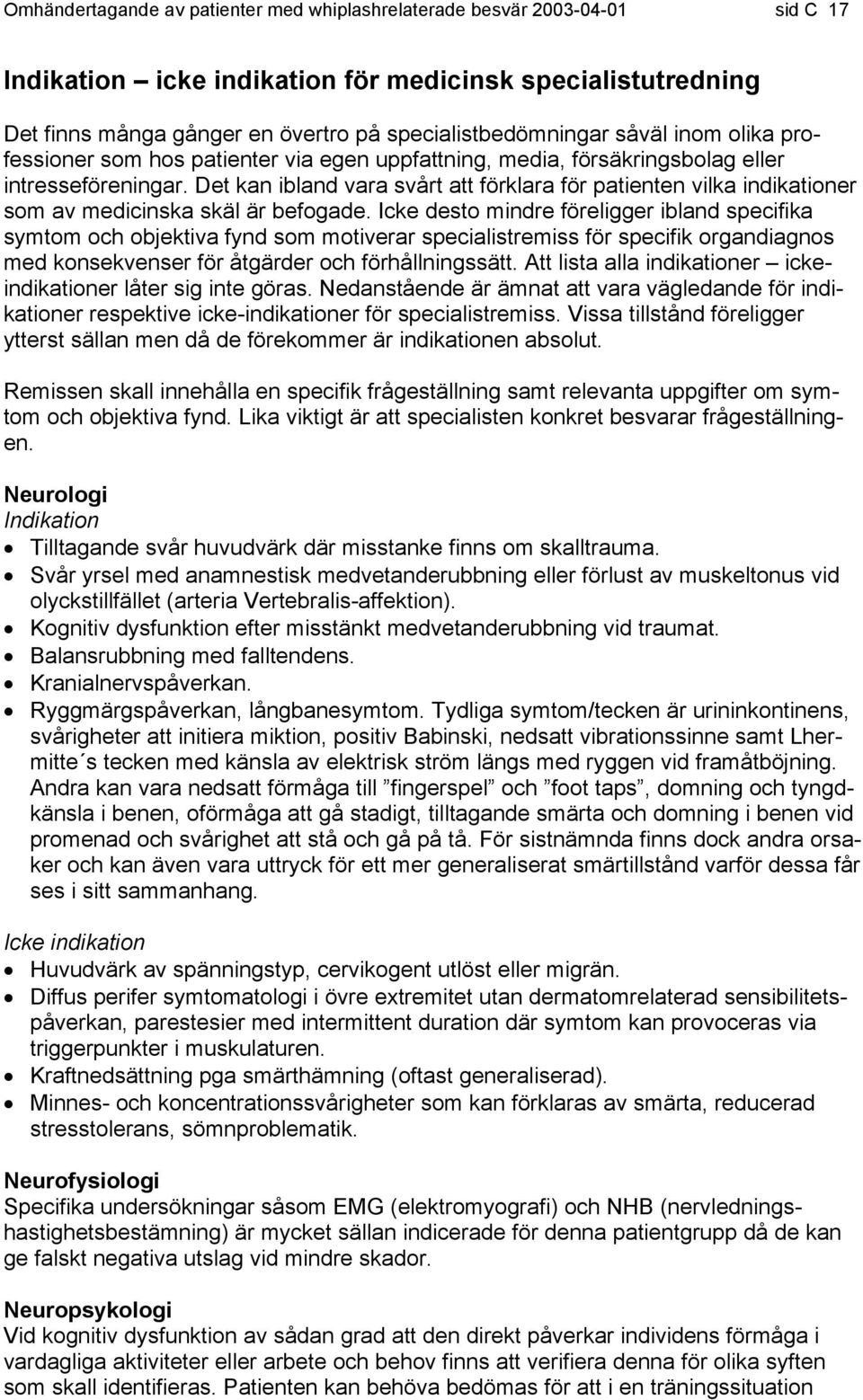 Det kan ibland vara svårt att förklara för patienten vilka indikationer som av medicinska skäl är befogade.