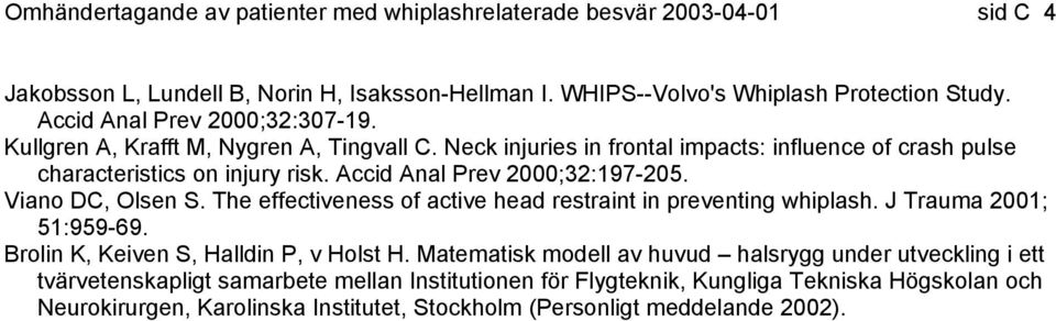 Accid Anal Prev 2000;32:197-205. Viano DC, Olsen S. The effectiveness of active head restraint in preventing whiplash. J Trauma 2001; 51:959-69. Brolin K, Keiven S, Halldin P, v Holst H.
