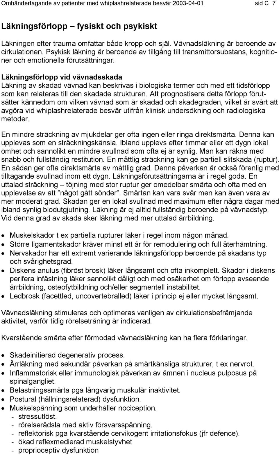 Läkningsförlopp vid vävnadsskada Läkning av skadad vävnad kan beskrivas i biologiska termer och med ett tidsförlopp som kan relateras till den skadade strukturen.