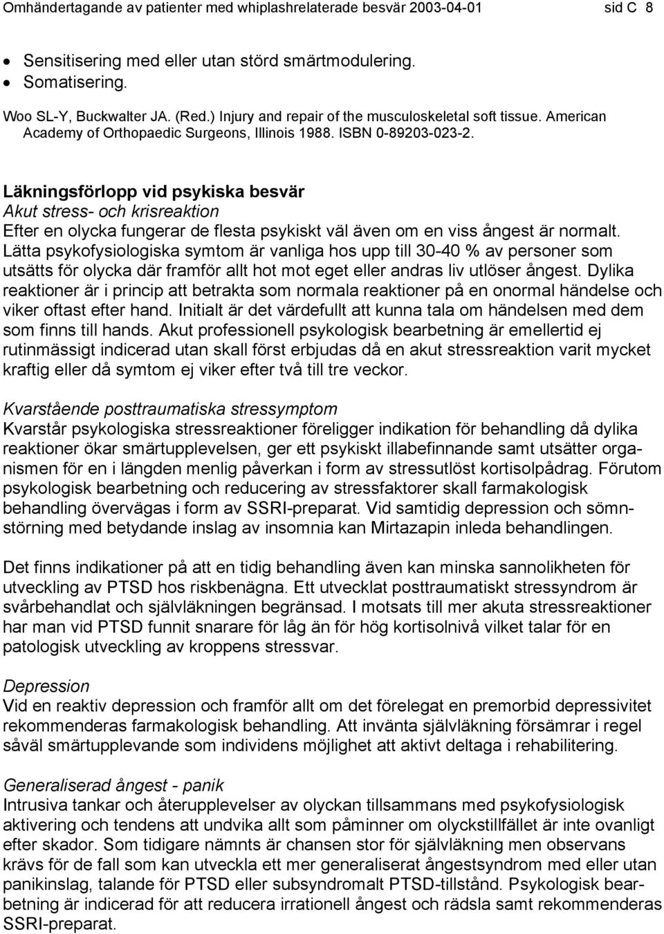 Läkningsförlopp vid psykiska besvär Akut stress- och krisreaktion Efter en olycka fungerar de flesta psykiskt väl även om en viss ångest är normalt.